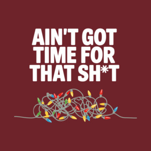 Ain’t Got Time for This Sh*t Christmas Chaos Sarcasm T-Shirt