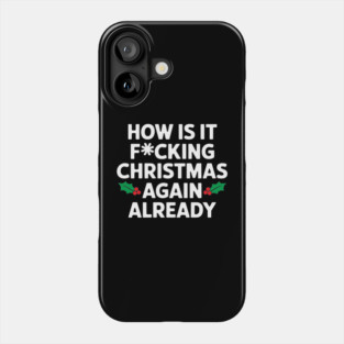 How Is It F*cking Christmas Again Already Cheeky Rude Holiday Phone Case