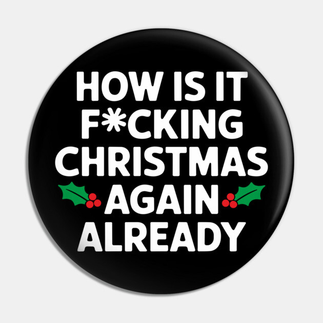 How Is It F*cking Christmas Again Already Cheeky Rude Holiday Pin by Anticorporati