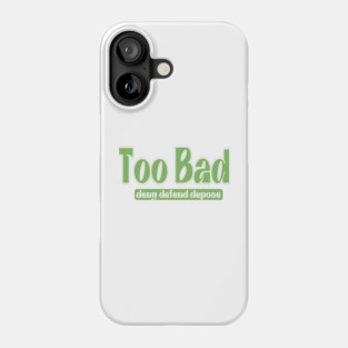 Too Bad - Deny Defend Depose - Front Phone Case