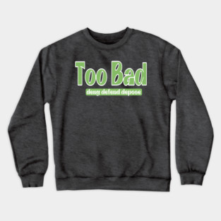 Too Bad - Deny Defend Depose - Front Crewneck Sweatshirt