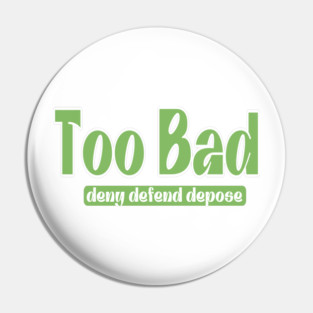 Too Bad - Deny Defend Depose - Front Pin