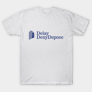 Delay, Deny, Depose T-Shirt