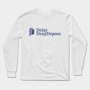 Delay, Deny, Depose Long Sleeve T-Shirt