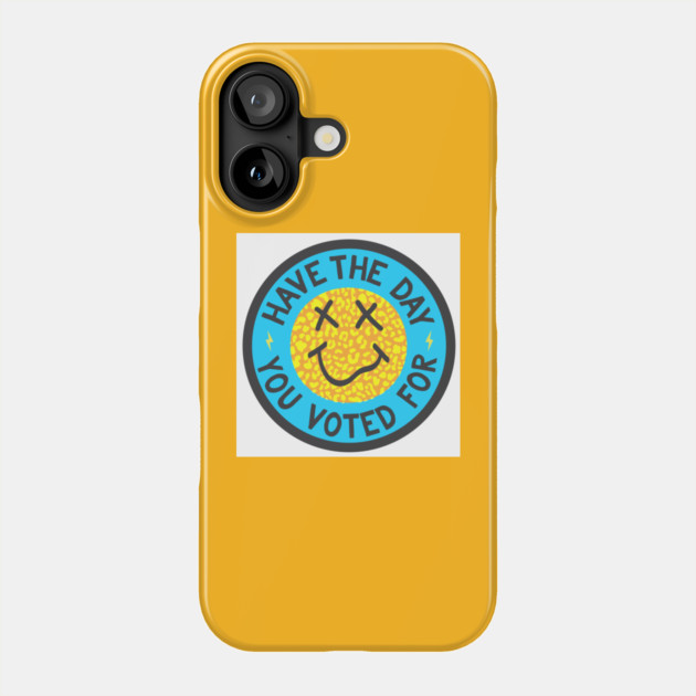 Have the Day You Voted For Phone Case by Camp Happy Hour