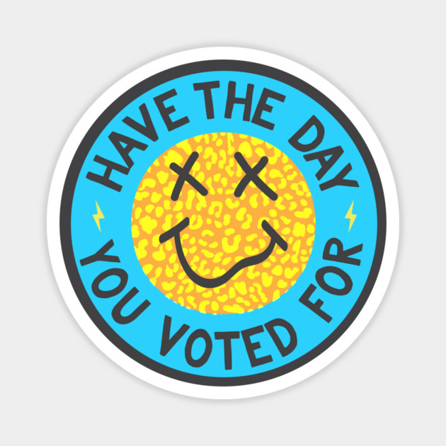 Have the Day You Voted For Magnet by Camp Happy Hour