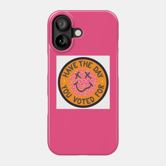 Have the Day You Voted For Phone Case by Camp Happy Hour