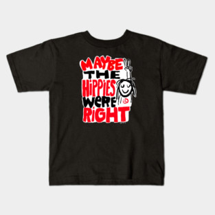 Maybe the hippies were right Kids T-Shirt