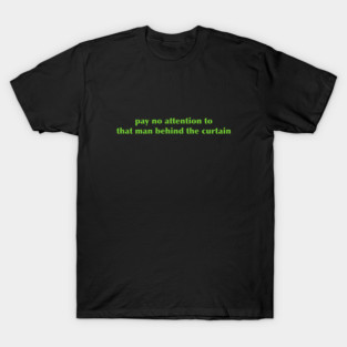 Wizard of Oz - Pay No Attention To That Man Behind The Curtain T-Shirt