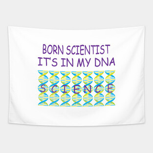 Born Scientist, Its In My DNA Tapestry