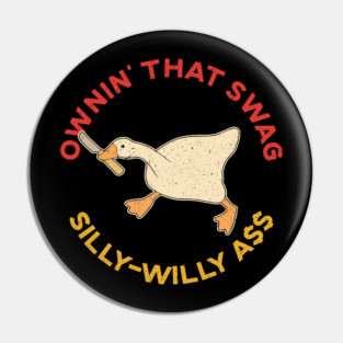 Ownin' That Swag Silly-Willy Ass Goose Pin