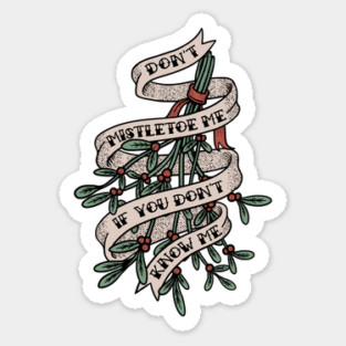Don't Mistletoe Me If You Don't Know Me Sticker