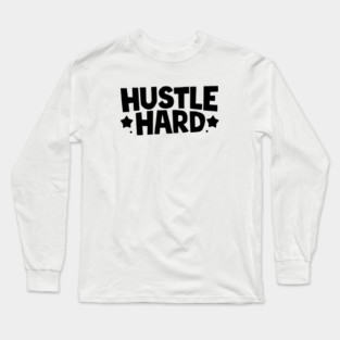 Hustle Hard Long Sleeve T-Shirt