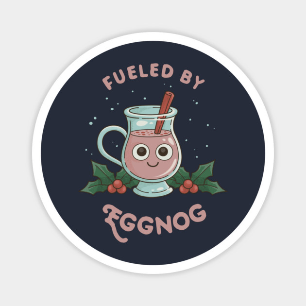 Christmas Eggnog "Fueled By Eggnog" Magnet by dumbshirts