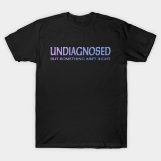 undiagnosed T-Shirt