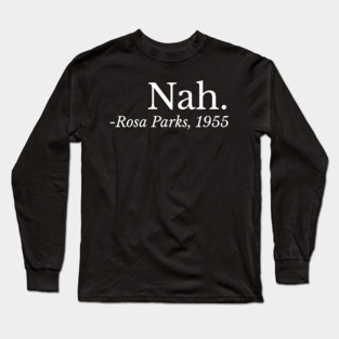 Nah. Rosa Parks, Black History, Black Woman, Civil Rights Long Sleeve T-Shirt