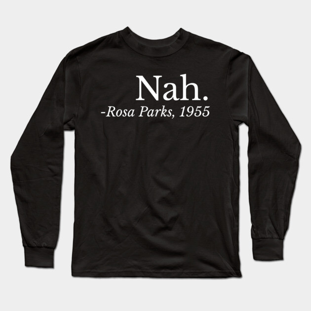 Nah. Rosa Parks, Black History, Black Woman, Civil Rights Long Sleeve T-Shirt by UrbanLifeApparel