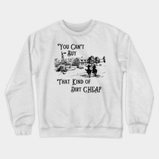 You Can't Buy That Kind of Dirt Cheap Crewneck Sweatshirt