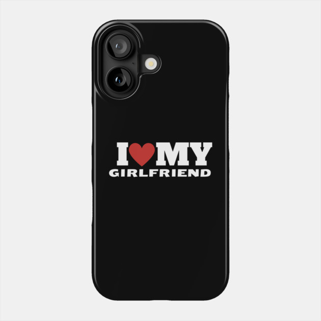I Love My Girlfriend Phone Case by Creatifly Graphic Tees
