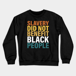 Slavery did not benefit black people Crewneck Sweatshirt
