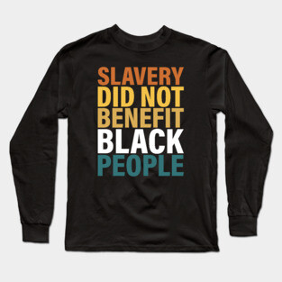 Slavery did not benefit black people Long Sleeve T-Shirt