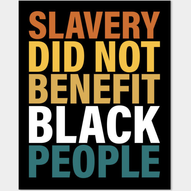 Slavery did not benefit black people Wall Art by UrbanLifeApparel
