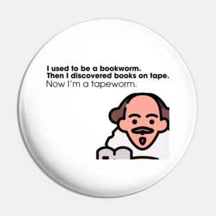 I used to be a bookworm. Then I discovered books on tape. Now I'm a tapeworm. Pin
