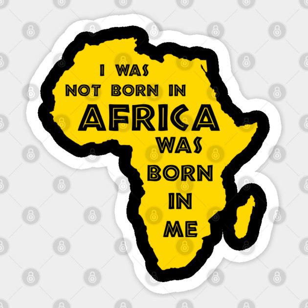 I Was Not Born In Africa, Africa Was Born In Me, Black History, Africa, African American Sticker by UrbanLifeApparel