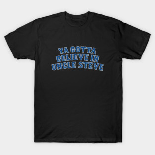 Believe in Uncle Steve (blue) T-Shirt