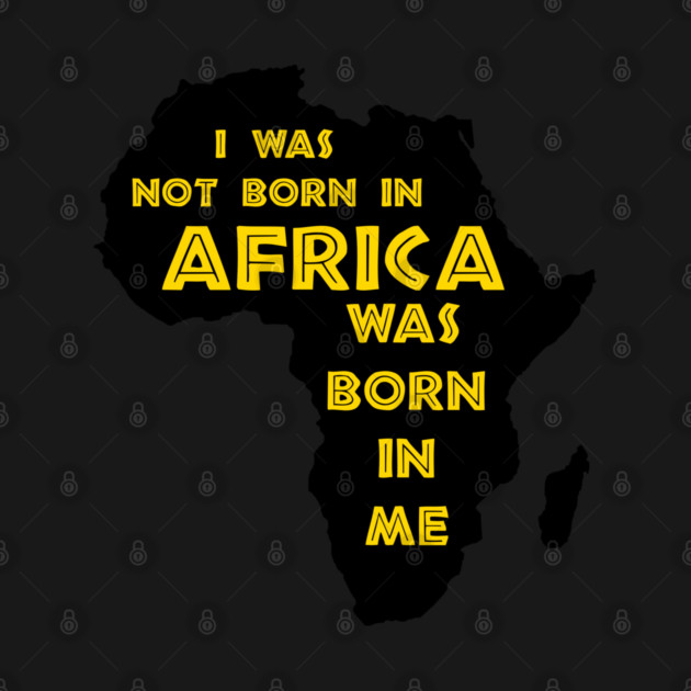 I Was Not Born In Africa, Africa Was Born In Me, Black History, Africa, African American. by UrbanLifeApparel