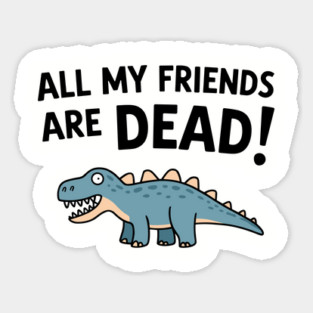 All My Friends Are Dead Senior Retirement Nostalgic Humor Magnet