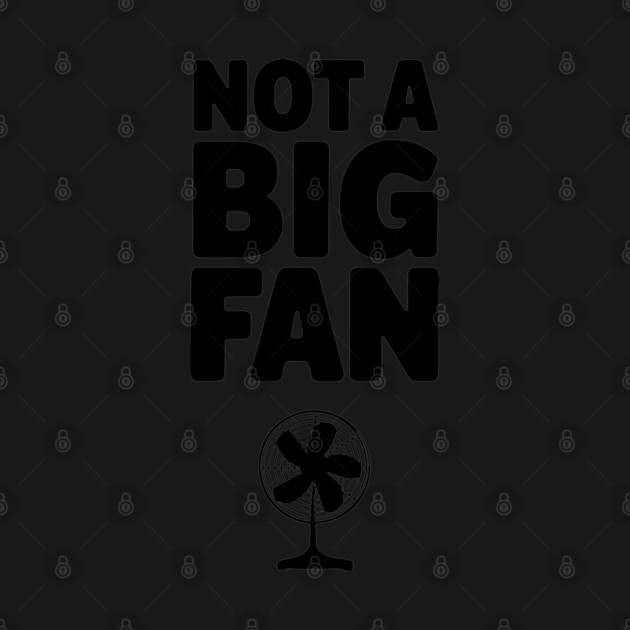 Not a Big Fan Wordplay Pun Sarcasm by Anticorporati