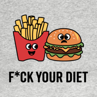 F*ck Your Diet Anti Diet Culture Sarcasm T-Shirt
