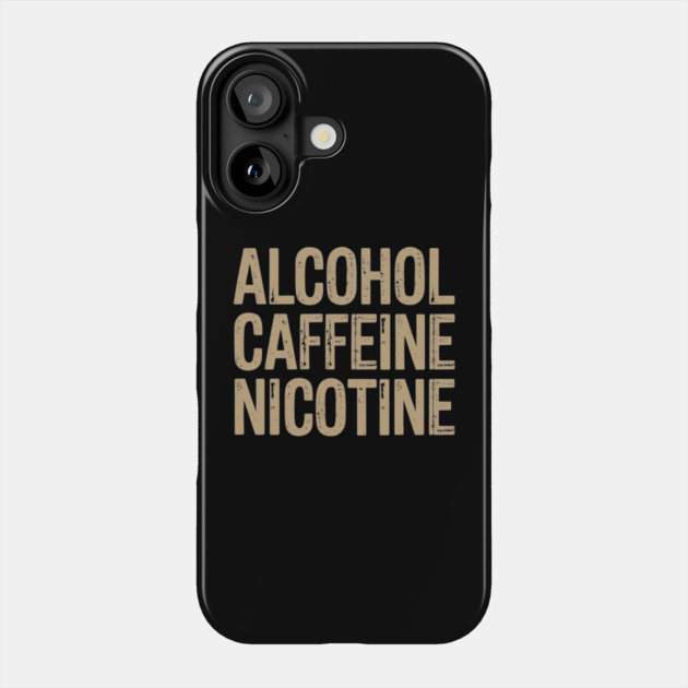 Alcohol Caffeine Nicotine Edgy Lifestyle Humor Phone Case by Anticorporati