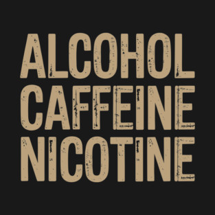 Alcohol Caffeine Nicotine Edgy Lifestyle Humor T-Shirt