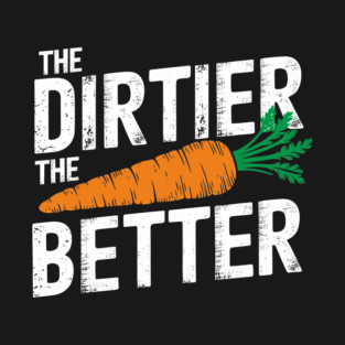 The Dirtier the Better Funny Vegan Carrot Lover Meme T-Shirt