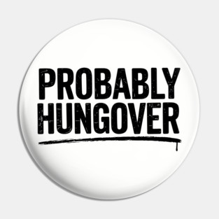 Probably Hangover Sarcastic The Morning After Humor Pin