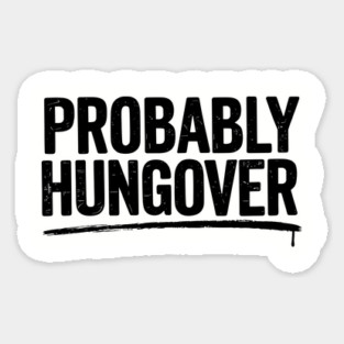Probably Hangover Sarcastic The Morning After Humor Sticker
