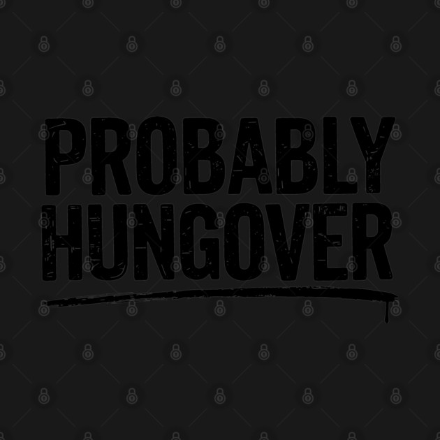 Probably Hangover Sarcastic The Morning After Humor by Anticorporati