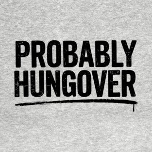Probably Hangover Sarcastic The Morning After Humor T-Shirt
