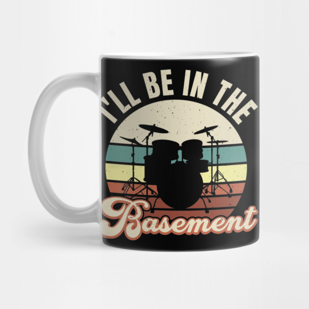 I'll Be in the Basement - Drummer Theme T-Shirt by Urbanprint