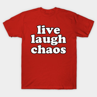 live laugh chaos T-Shirt