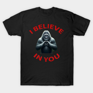 Sasquatch believes in you T-Shirt