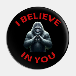 Sasquatch believes in you Pin