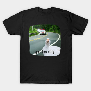 Funny Silly Goose Got Too Silly Cute Meme T-Shirt
