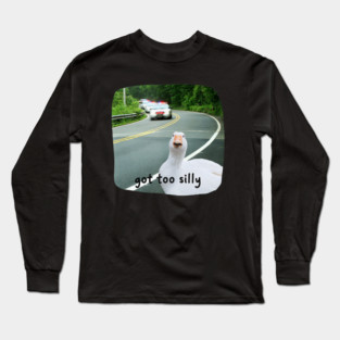 Funny Silly Goose Got Too Silly Cute Meme Long Sleeve T-Shirt