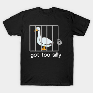 Got Too Silly Goose T-Shirt