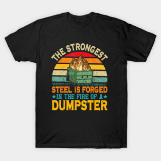 The Strongest Steel Is Forged In The Fire Of A Dumpster Fire T-Shirt