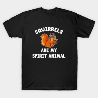 Squirrels are my spirit animal T-Shirt