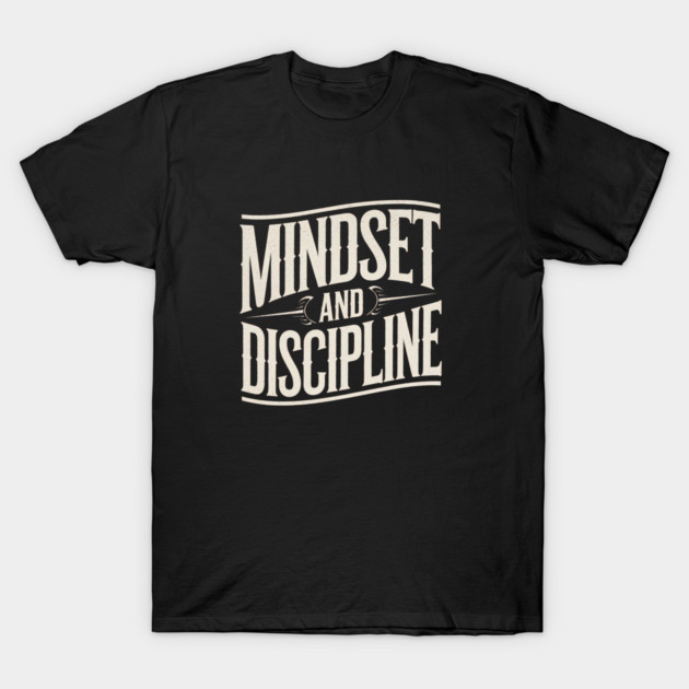 Motivational Saying, Mindset and Discipline T-Shirt by logiamerch